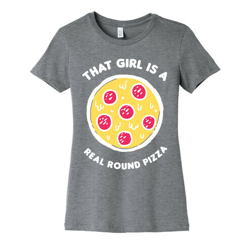 That Girl Is A Real Round Pizza Womens T-Shirt