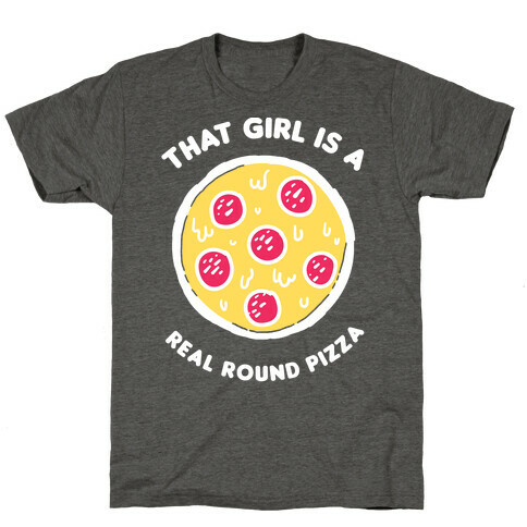 That Girl Is A Real Round Pizza T-Shirt