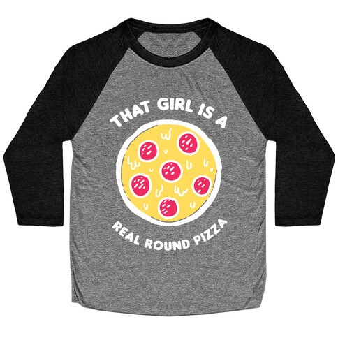 That Girl Is A Real Round Pizza Baseball Tee