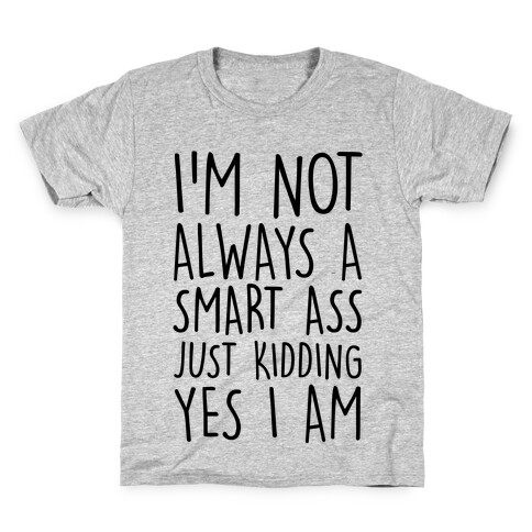 I'm Not Always A Smart Ass Just Kidding Yes I Am Kids T-Shirt