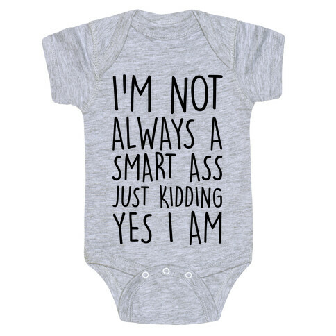 I'm Not Always A Smart Ass Just Kidding Yes I Am Baby One-Piece