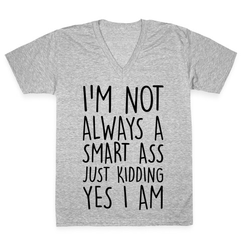 I'm Not Always A Smart Ass Just Kidding Yes I Am V-Neck Tee Shirt