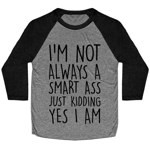 I'm Not Always A Smart Ass Just Kidding Yes I Am Baseball Tee