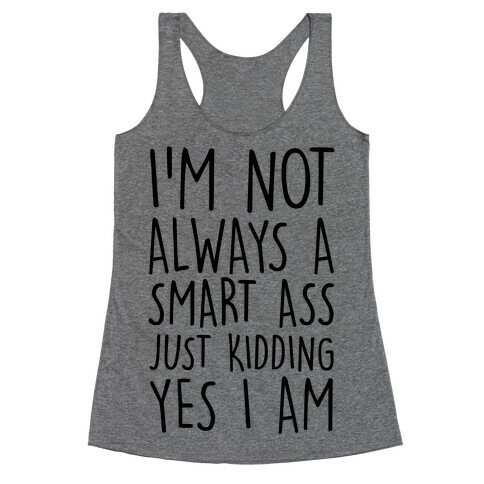 I'm Not Always A Smart Ass Just Kidding Yes I Am Racerback Tank Top