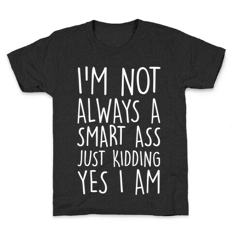 I'm Not Always A Smart Ass Just Kidding Yes I Am Kids T-Shirt