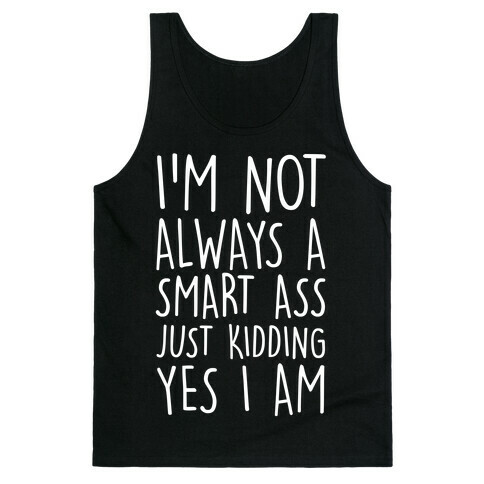 I'm Not Always A Smart Ass Just Kidding Yes I Am Tank Top