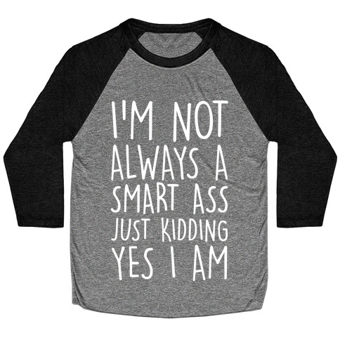 I'm Not Always A Smart Ass Just Kidding Yes I Am Baseball Tee