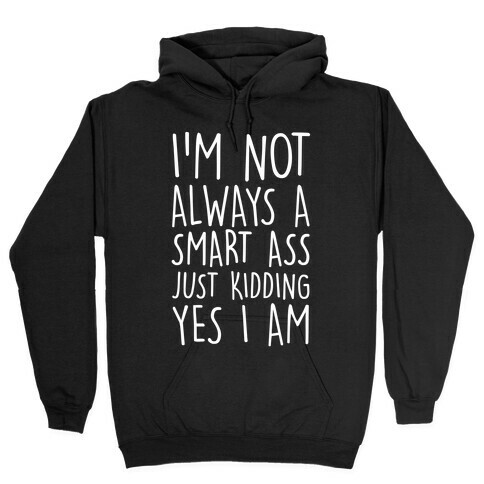 I'm Not Always A Smart Ass Just Kidding Yes I Am Hooded Sweatshirt
