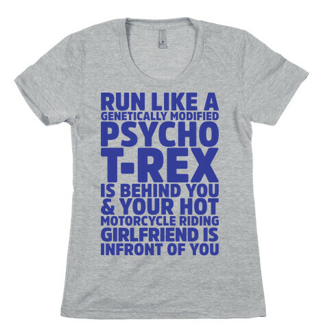 RUN LIKE A GENETICALLY MODIFIED T-REX IS BEHIND YOU Womens T-Shirt