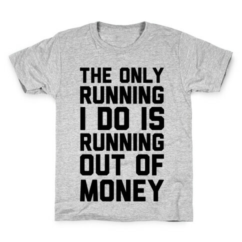 The Only Running I Do Is Running Out Of Money Kids T-Shirt