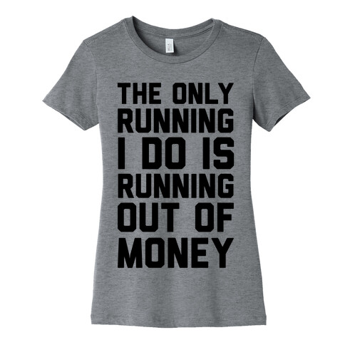 The Only Running I Do Is Running Out Of Money Womens T-Shirt