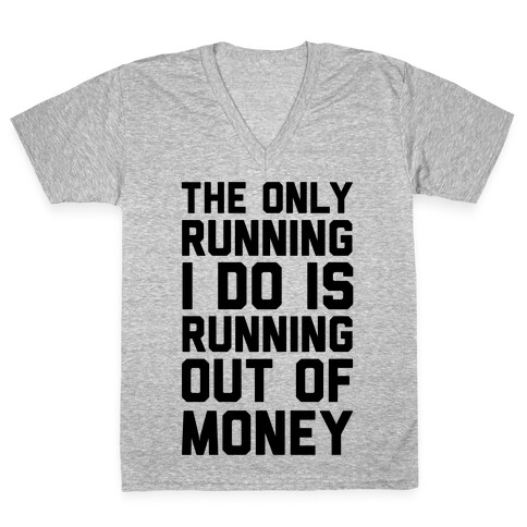 The Only Running I Do Is Running Out Of Money V-Neck Tee Shirt