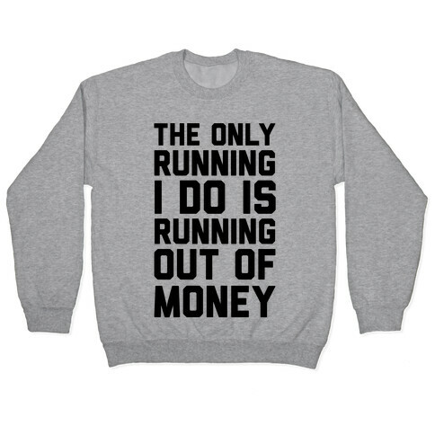 The Only Running I Do Is Running Out Of Money Pullover