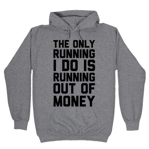 The Only Running I Do Is Running Out Of Money Hooded Sweatshirt