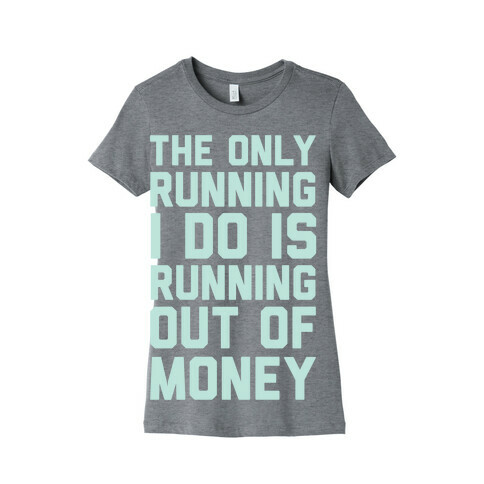 The Only Running I Do Is Running Out Of Money Womens T-Shirt