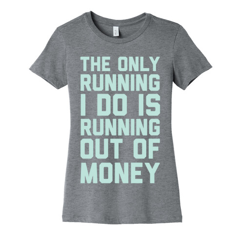 The Only Running I Do Is Running Out Of Money Womens T-Shirt