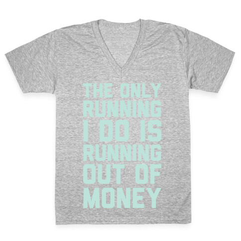 The Only Running I Do Is Running Out Of Money V-Neck Tee Shirt