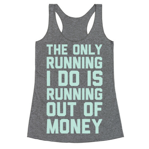 The Only Running I Do Is Running Out Of Money Racerback Tank Top