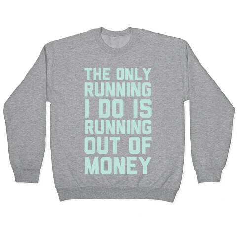 The Only Running I Do Is Running Out Of Money Pullover