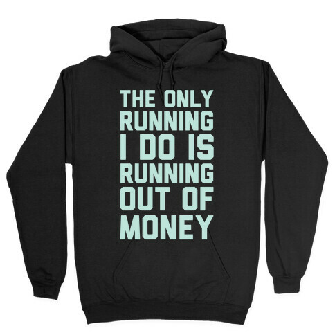 The Only Running I Do Is Running Out Of Money Hooded Sweatshirt