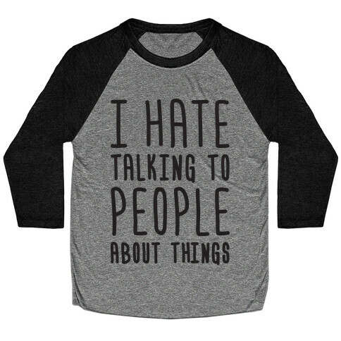 I Hate Talking To People About Things Baseball Tee