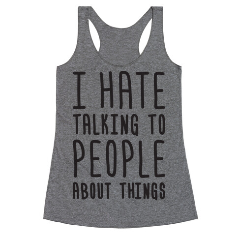 I Hate Talking To People About Things Racerback Tank Top