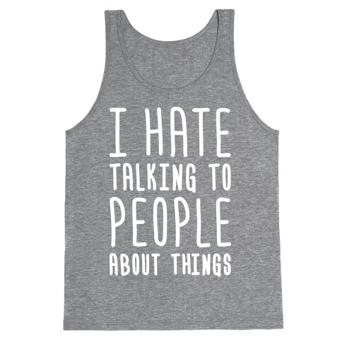 I Hate Talking To People About Things Tank Top