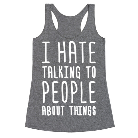 I Hate Talking To People About Things Racerback Tank Top