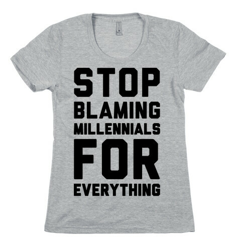Stop Blaming Millennials For Everything  Womens T-Shirt