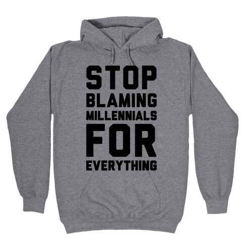 Stop Blaming Millennials For Everything  Hooded Sweatshirt