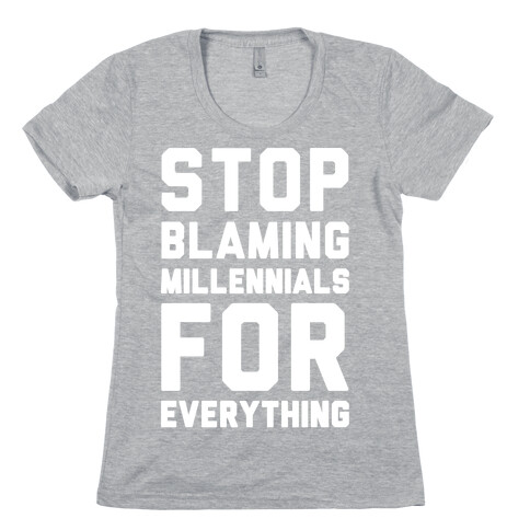 Stop Blaming Millennials For Everything White Print Womens T-Shirt