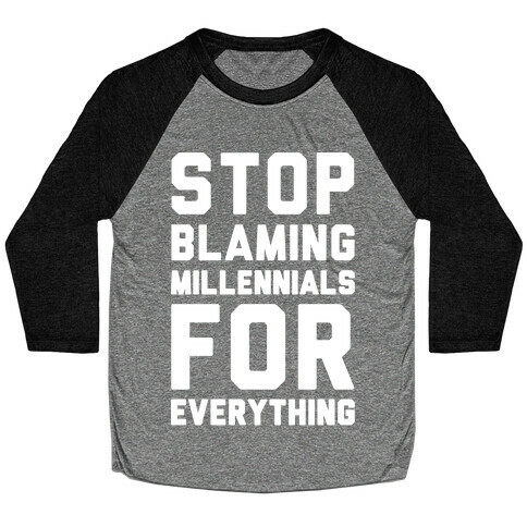 Stop Blaming Millennials For Everything White Print Baseball Tee