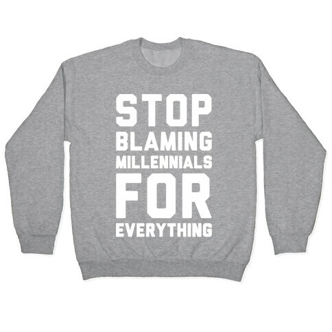 Stop Blaming Millennials For Everything White Print Pullover