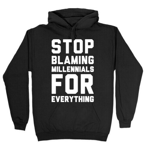 Stop Blaming Millennials For Everything White Print Hooded Sweatshirt