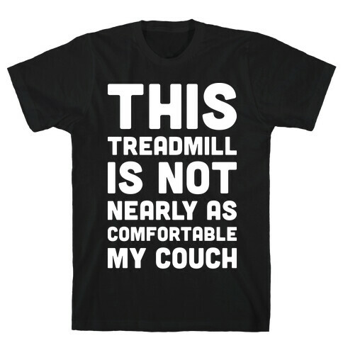 This Treadmill Is Not Nearly As Comfortable As My Couch T-Shirt