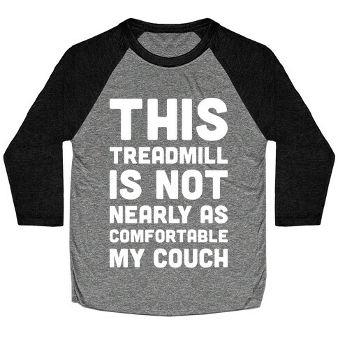 This Treadmill Is Not Nearly As Comfortable As My Couch Baseball Tee