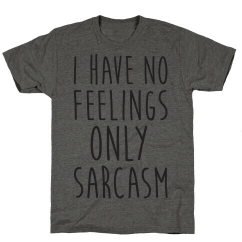 I Have No Feelings Only Sarcasm T-Shirt