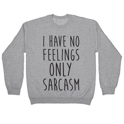 I Have No Feelings Only Sarcasm Pullover