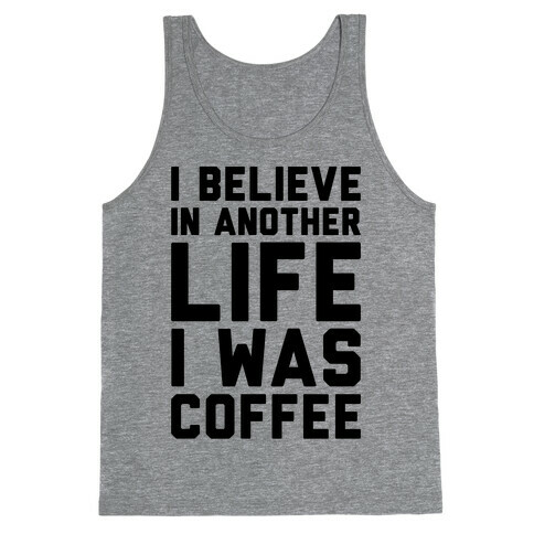 I Believe In Another Life I Was Coffee  Tank Top