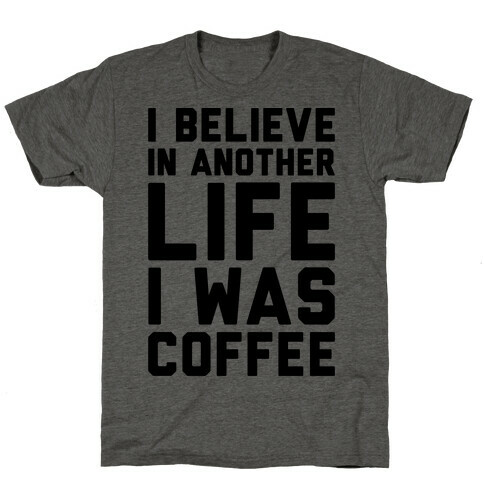 I Believe In Another Life I Was Coffee  T-Shirt