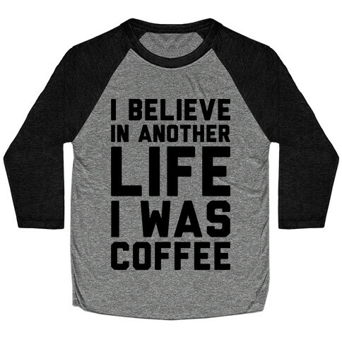 I Believe In Another Life I Was Coffee  Baseball Tee