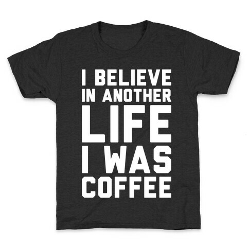I Believe In Another Life I Was Coffee White Print Kids T-Shirt