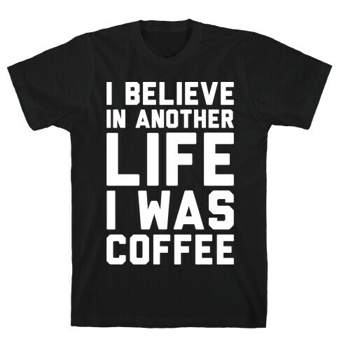 I Believe In Another Life I Was Coffee White Print T-Shirt