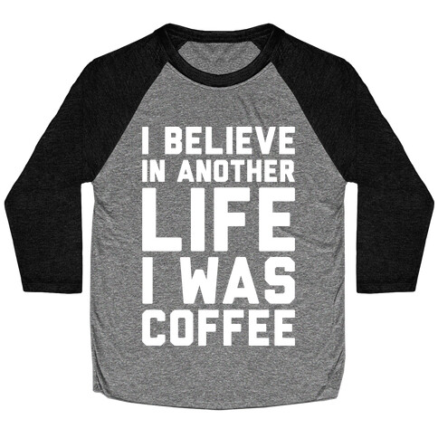 I Believe In Another Life I Was Coffee White Print Baseball Tee