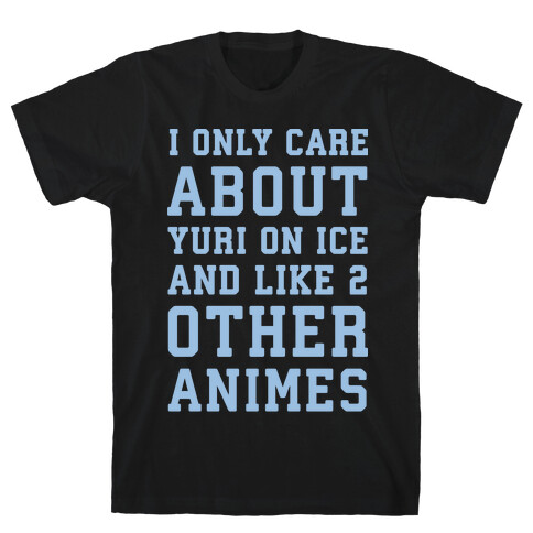 I Only Care About Yuri On Ice and Like 2 Other Animes White Print  T-Shirt