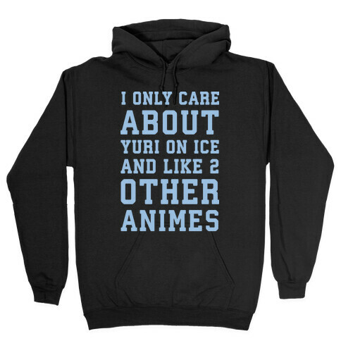 I Only Care About Yuri On Ice and Like 2 Other Animes White Print  Hooded Sweatshirt