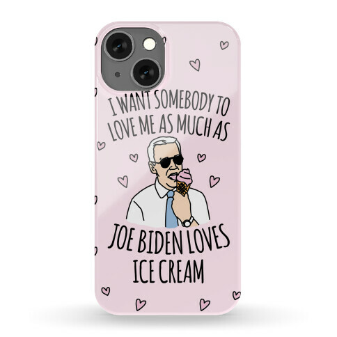 I Want Somebody To Love Me As Much As Joe Biden Loves Ice Cream Phone Case