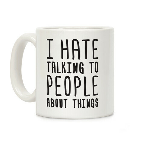 I Hate Talking To People About Things Coffee Mug