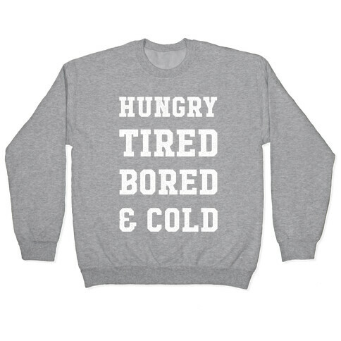 Hungry Tired Bored & Cold Pullover