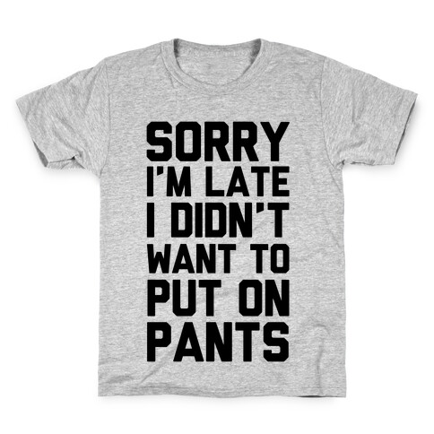 Sorry I'm Late I Didn't Want To Put On Pants Kids T-Shirt